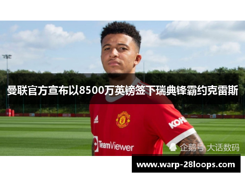 曼联官方宣布以8500万英镑签下瑞典锋霸约克雷斯